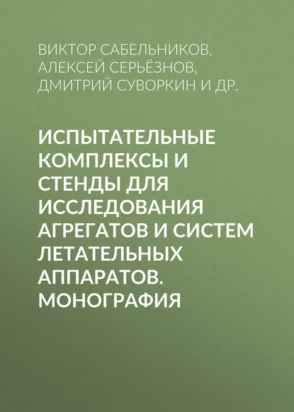 Испытательные комплексы и стенды для исследования агрегатов и систем летательных аппаратов. Монография - Дмитрий Суворкин