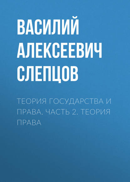 Теория государства и права. Часть 2. Теория права — Василий Алексеевич Слепцов