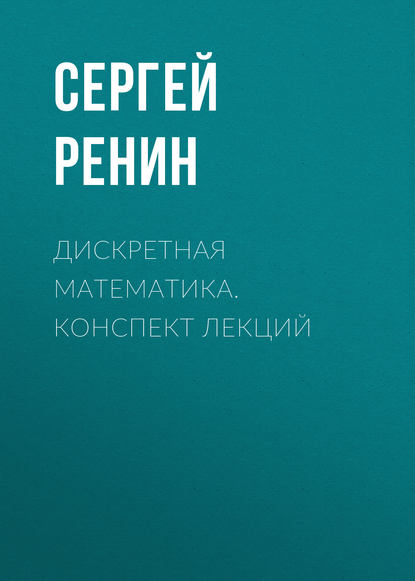 Дискретная математика. Конспект лекций - Сергей Ренин