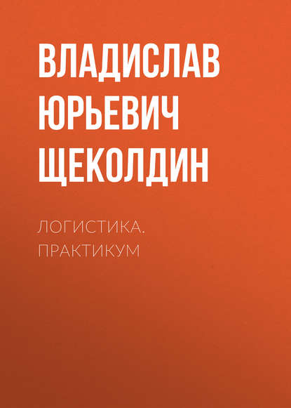 Логистика. Практикум - Владислав Юрьевич Щеколдин