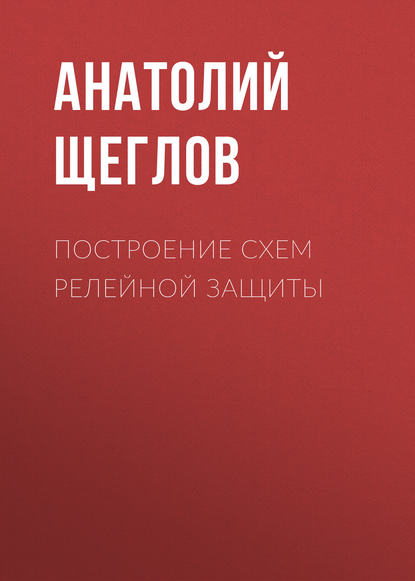 Построение схем релейной защиты - А. И. Щеглов