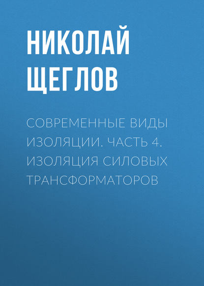 Современные виды изоляции. Часть 4. Изоляция силовых трансформаторов - Н. В. Щеглов