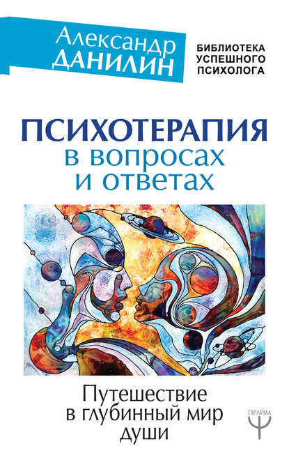 Психотерапия в вопросах и ответах. Путешествие в глубинный мир души - Александр Данилин