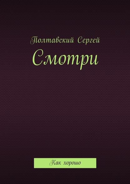 Смотри. Как хорошо — Сергей Полтавский