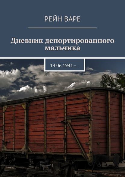 Дневник депортированного мальчика. 14.06.1941– … — Рейн Варе