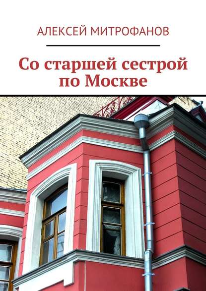 Со старшей сестрой по Москве — Алексей Митрофанов