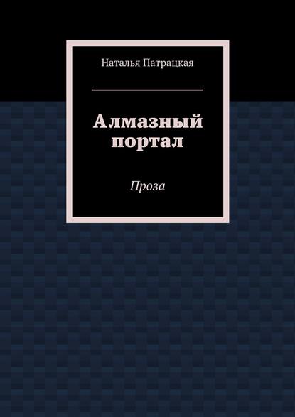 Алмазный портал. Проза — Наталья Патрацкая