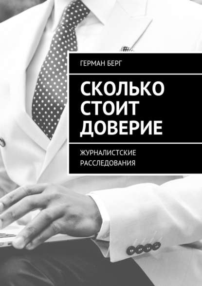 Сколько стоит доверие. Журналистские расследования — Герман Генрихович Берг