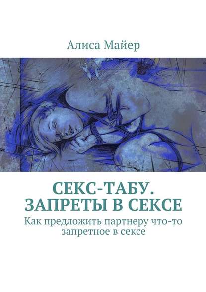 Секс-табу. Запреты в сексе. Как предложить партнеру что-то запретное в сексе - Алиса Майер