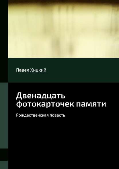 Двенадцать фотокарточек памяти. Рождественская повесть — Павел Хицкий