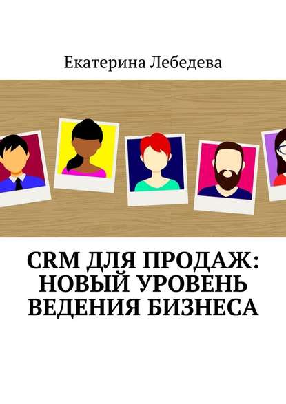 CRM для продаж: новый уровень ведения бизнеса - Екатерина Лебедева