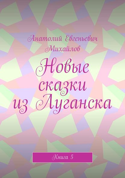 Новые сказки из Луганска. Книга 5 - Анатолий Евгеньевич Михайлов