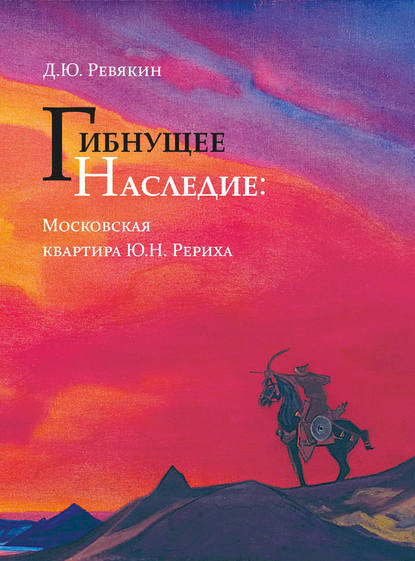 Гибнущее наследие. Московская квартира Ю. Н. Рериха. Каталог. Фотохроника. Архивные документы - Сборник