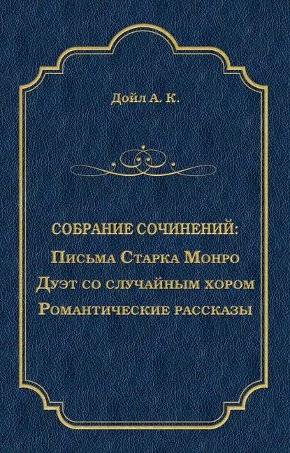 Письма Старка Монро. Дуэт со случайным хором. Романтические рассказы (сборник) - Артур Конан Дойл