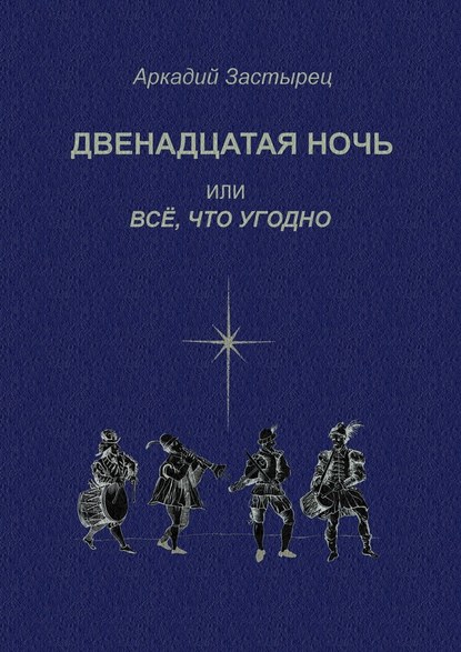 Двенадцатая ночь, или Всё, что угодно. Последствие комедии «Twelfth Night, or What You Will» by William Shakespeare - Аркадий Валерьевич Застырец