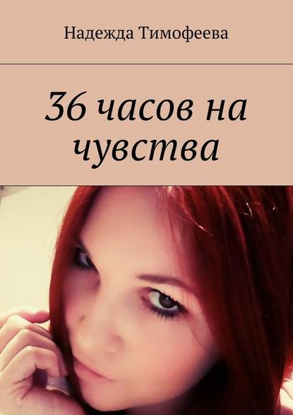 36 часов на чувства - Надежда Евгеньевна Тимофеева