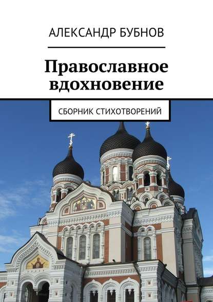 Православное вдохновение. Сборник стихотворений — Александр Бубнов