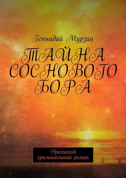 Тайна соснового бора. Уральский криминальный роман — Геннадий Мурзин