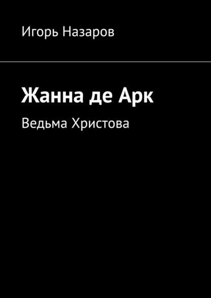 Жанна де Арк. Ведьма Христова - Игорь Назаров