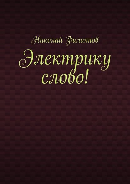 Электрику слово! — Николай Васильевич Филиппов