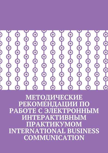 Методические рекомендации по работе с электронным интерактивным практикумом International Business Communication - Кира Пригожина