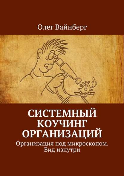 Системный коучинг организаций. Организация под микроскопом. Вид изнутри — Олег Вайнберг