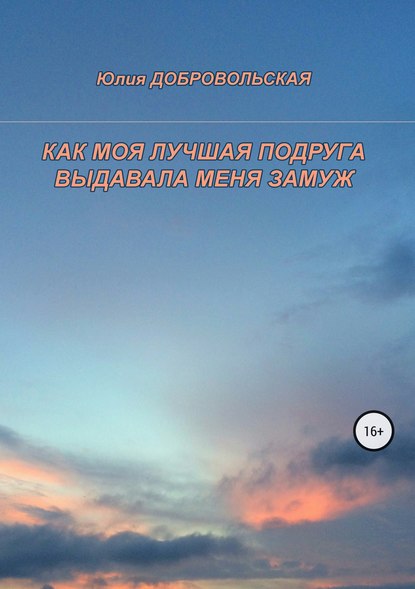 Как моя лучшая подруга выдавала меня замуж — Юлия Добровольская