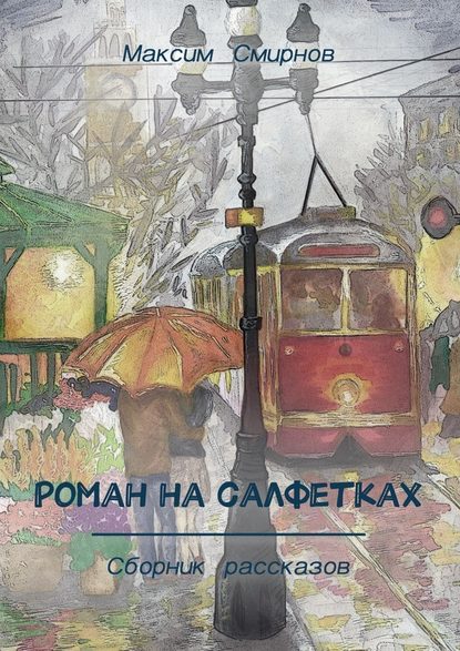 Роман на салфетках. Сборник рассказов - Максим Смирнов