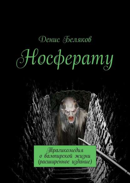 Носферату. Трагикомедия о вампирской жизни (расширенное издание) - Денис Беляков