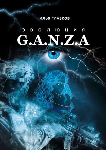 Эволюция G.A.N.Z.A. — Илья Александрович Глазков