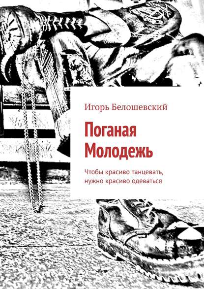 Поганая Молодежь. Чтобы красиво танцевать, нужно красиво одеваться — Игорь Белошевский