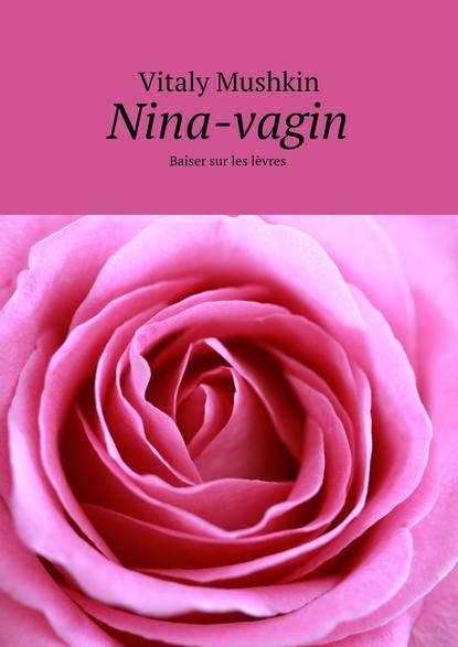 Nina-vagin. Baiser sur les l?vres — Виталий Мушкин