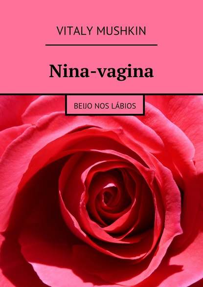 Nina-vagina. Beijo nos l?bios — Виталий Мушкин