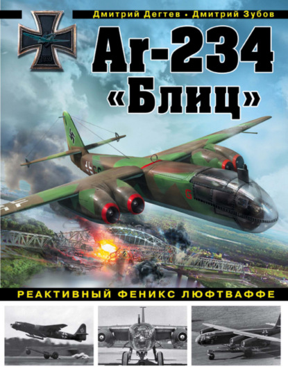 Ar-234 «Блиц». Реактивный феникс люфтваффе - Дмитрий Дёгтев