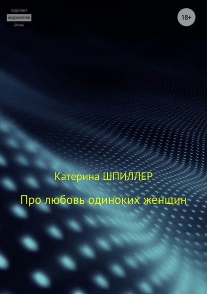 Про любовь одиноких женщин - Катерина Александровна Шпиллер