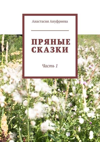 Пряные сказки. Часть 1 - Анастасия Олеговна Ануфриева