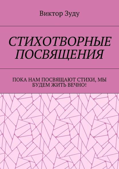 Стихотворные посвящения. Пока нам посвящают стихи, мы будем жить вечно! - Виктор Зуду