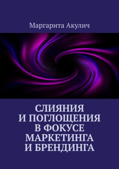 Слияния и поглощения в фокусе маркетинга и брендинга — Маргарита Акулич