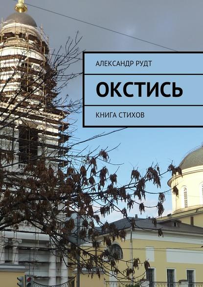 Окстись. Книга стихов - Александр Рудт