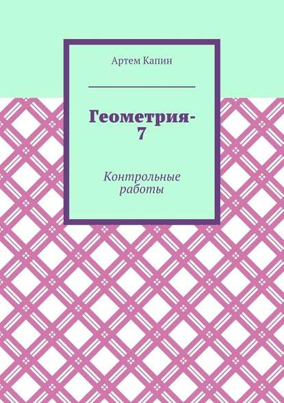 Геометрия-7. Контрольные работы - Артем Витальевич Капин