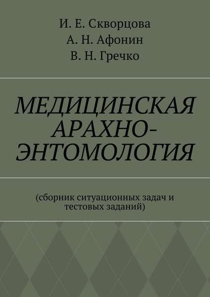 Медицинская арахно-энтомология. Сборник ситуационных задач и тестовых заданий — Инна Евгеньевна Скворцова