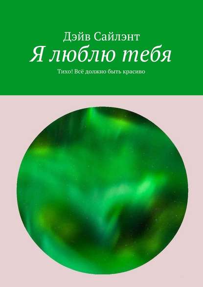 Я люблю тебя. Тихо! Всё должно быть красиво - Дэйв Сайлэнт