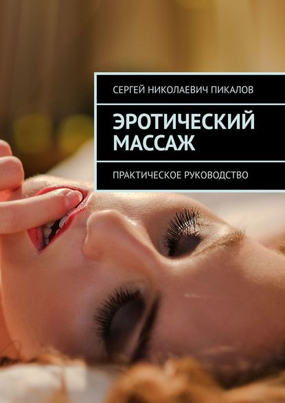 Эротический массаж. Практическое руководство - Сергей Николаевич Пикалов