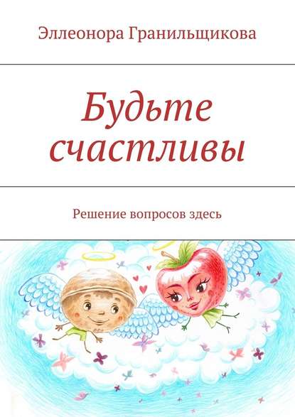 Будьте счастливы. Решение вопросов здесь - Эллеонора Альбертовна Гранильщикова