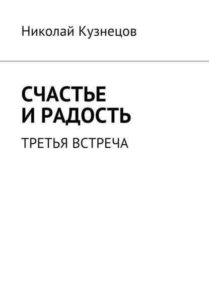 Счастье и радость. Третья встреча - Николай Кузнецов