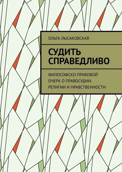 Судить справедливо. Философско-правовой очерк о правосудии, религии и нравственности — Ольга Лысаковская