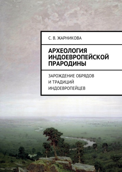 Археология индоевропейской прародины. Зарождение обрядов и традиций индоевропейцев — Светлана Васильевна Жарникова