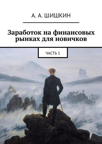 Заработок на финансовых рынках для новичков. Часть 1 - Артём Андреевич Шишкин