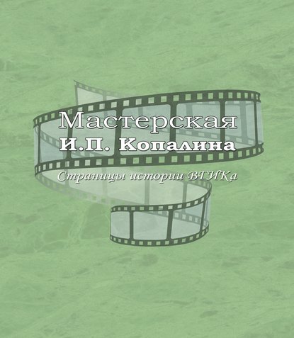 Мастерская И.П. Копалина. Страницы истории ВГИКа - В. П. Лисакович