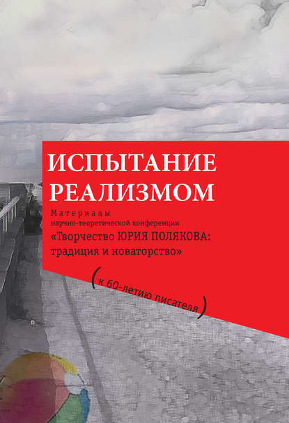 Испытание реализмом. Материалы научно-теоретической конференции «Творчество Юрия Полякова: традиция и новаторство» (к 60-летию писателя) — Коллектив авторов